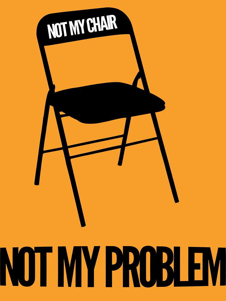 "Not My Chair Not My Problem Unisex T