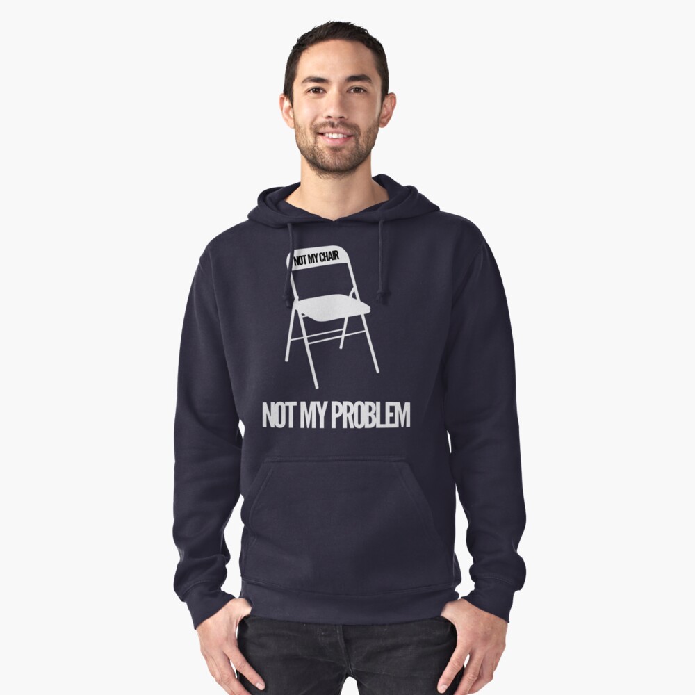 not my chair not my problem shirt