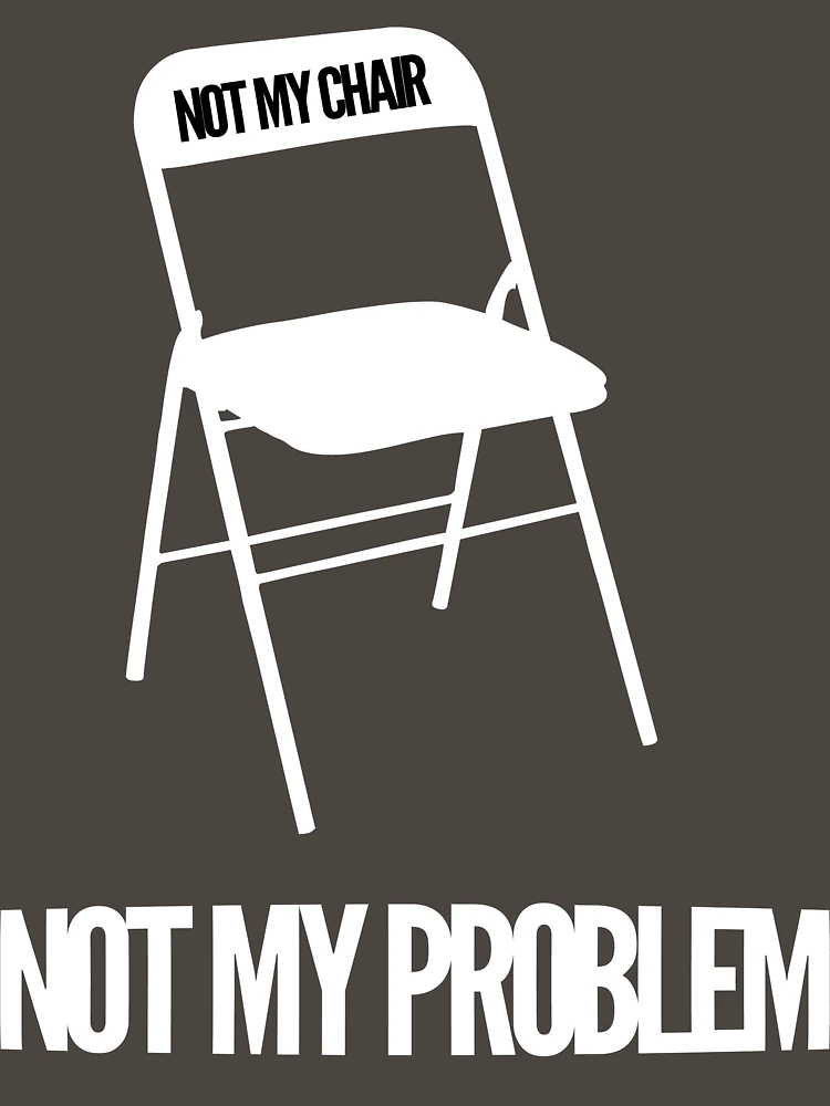 Thumbnail 7 of 7, Classic T-Shirt, Not My Chair Not My Problem [Wht] | FreshThreadShop designed and sold by FreshThreadShop.