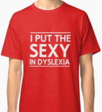 I put the sexy in dyslexia Classic T-Shirt