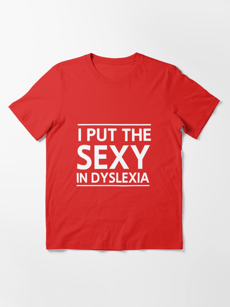 I Put The Sexy In Dyslexia T Shirt By Artack Redbubble 8728