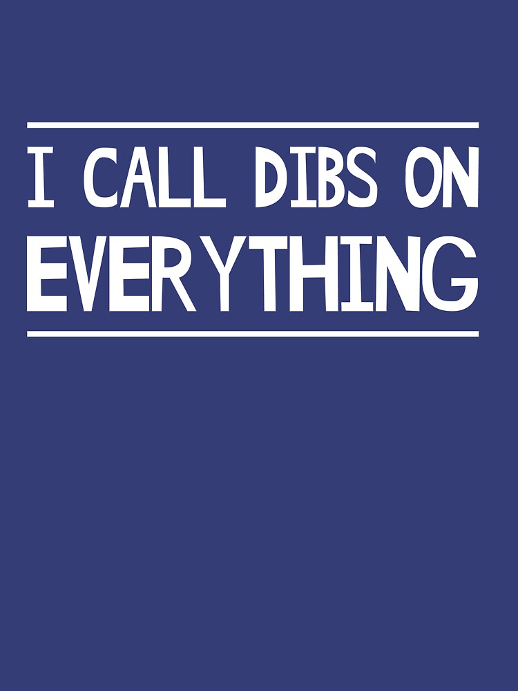 i-call-dibs-on-everything-t-shirt-for-sale-by-artack-redbubble