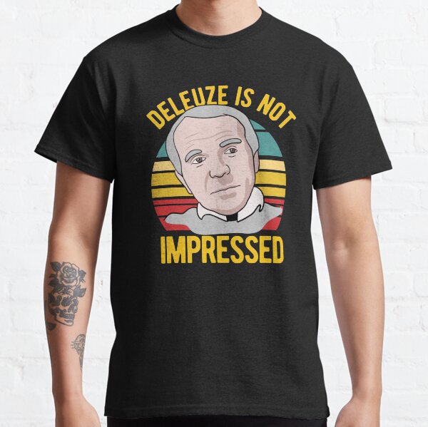 Deleuze Is Not Impressed - Philosophy Classic T-Shirt