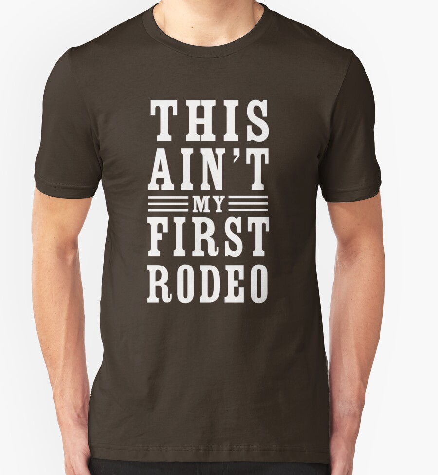 this aint my first rodeo t shirt