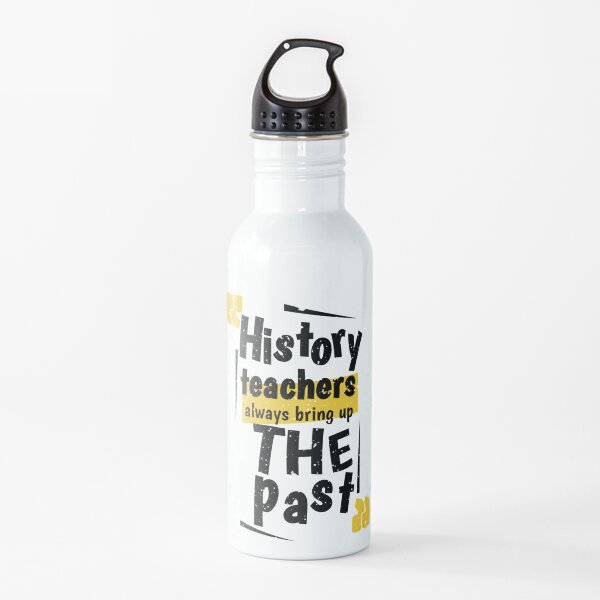 history teachers always bring up the past Water Bottle