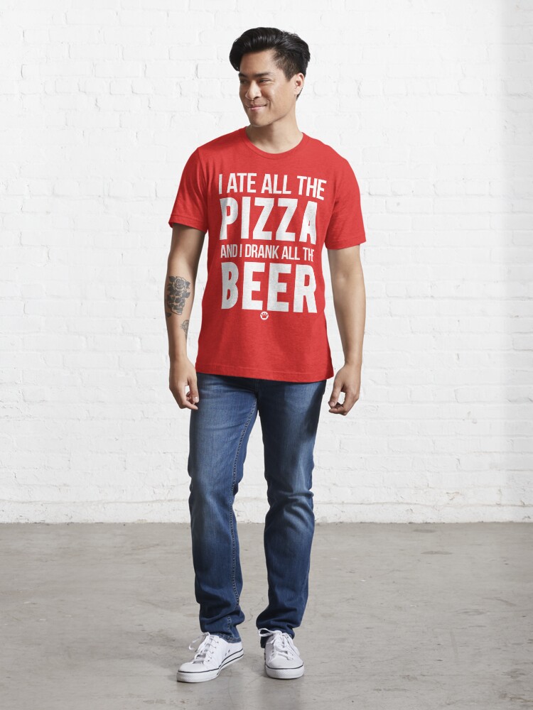 I Ate All The Pizza And I Drank All The Beer [Wht], FreshTS Essential T- Shirt for Sale by FreshThreadShop