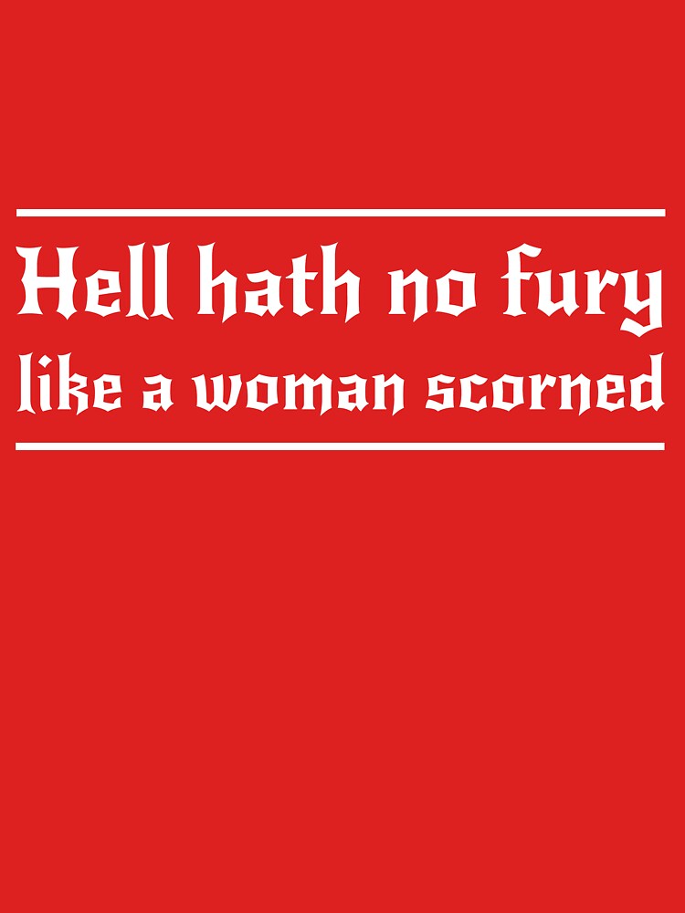 Hell Hath No Fury Like A Woman Scorned Unisex T Shirt By Artack Redbubble