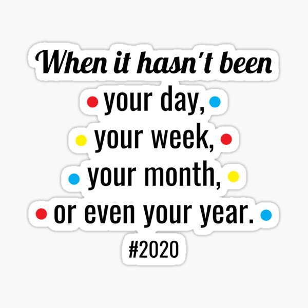 2020 Quarantine- Friends - Hasn't been your day, week, month, year Sticker
