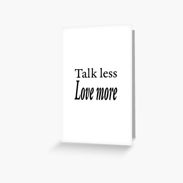 Talk less love more design Greeting Card