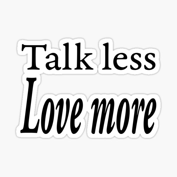 Talk less love more design Sticker