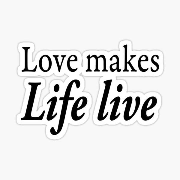 Love makes life live Sticker