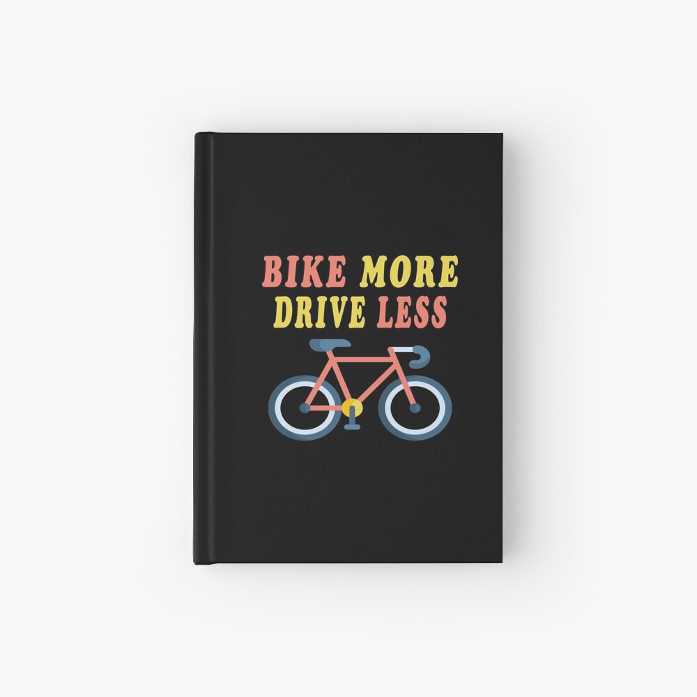 "Bike More Drive Less" Hardcover Journal for Sale by majeed10 Redbubble