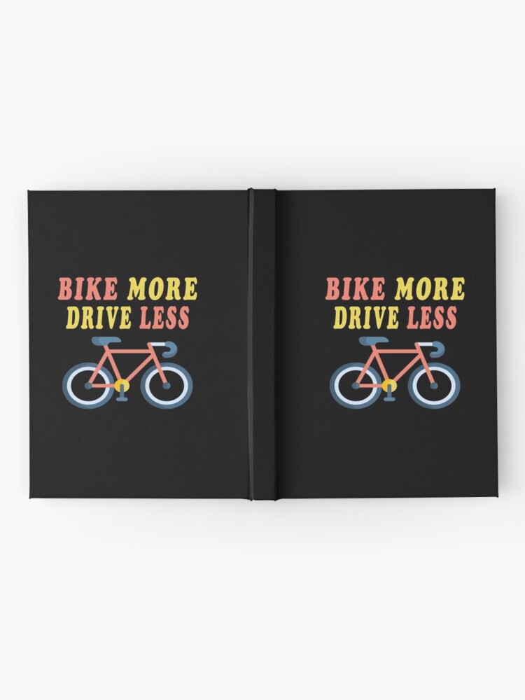"Bike More Drive Less" Hardcover Journal for Sale by majeed10 Redbubble