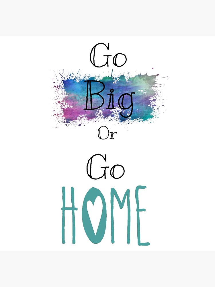 go-big-or-go-home-poster-by-husmat-redbubble