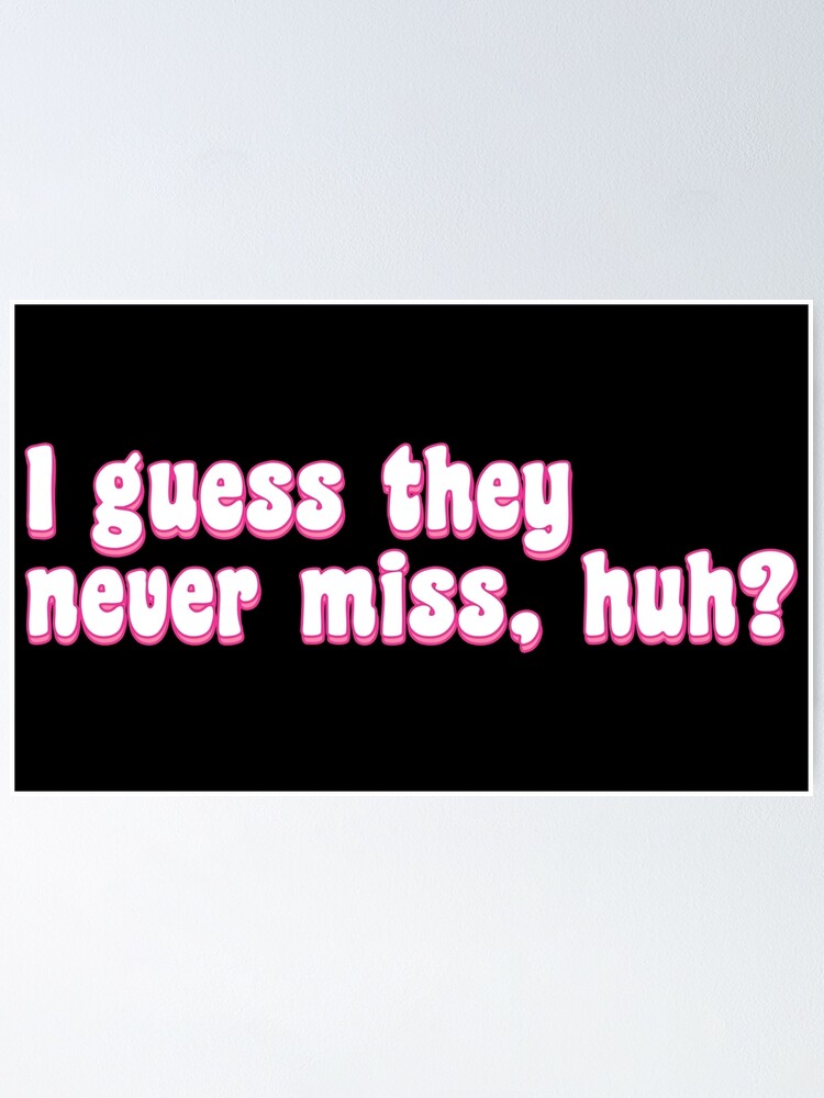 Hit Or Miss I Guess They Never Miss Huh Poster For Sale By