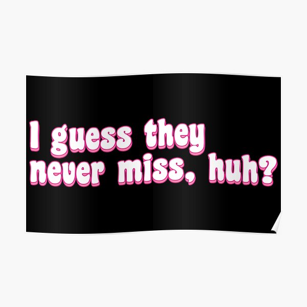 Hit Or Miss I Guess They Never Miss Huh Poster For Sale By Tiktoktalk Redbubble 0269