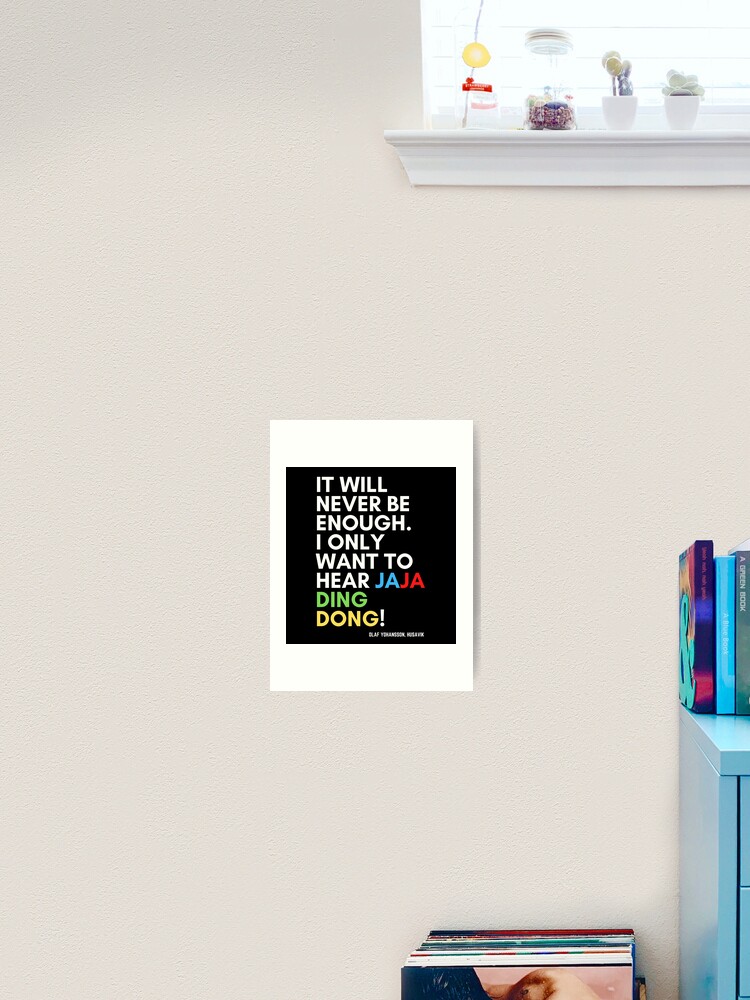 It Will Never Be Enough Jaja Ding Dong Art Print By Kingzito78 Redbubble