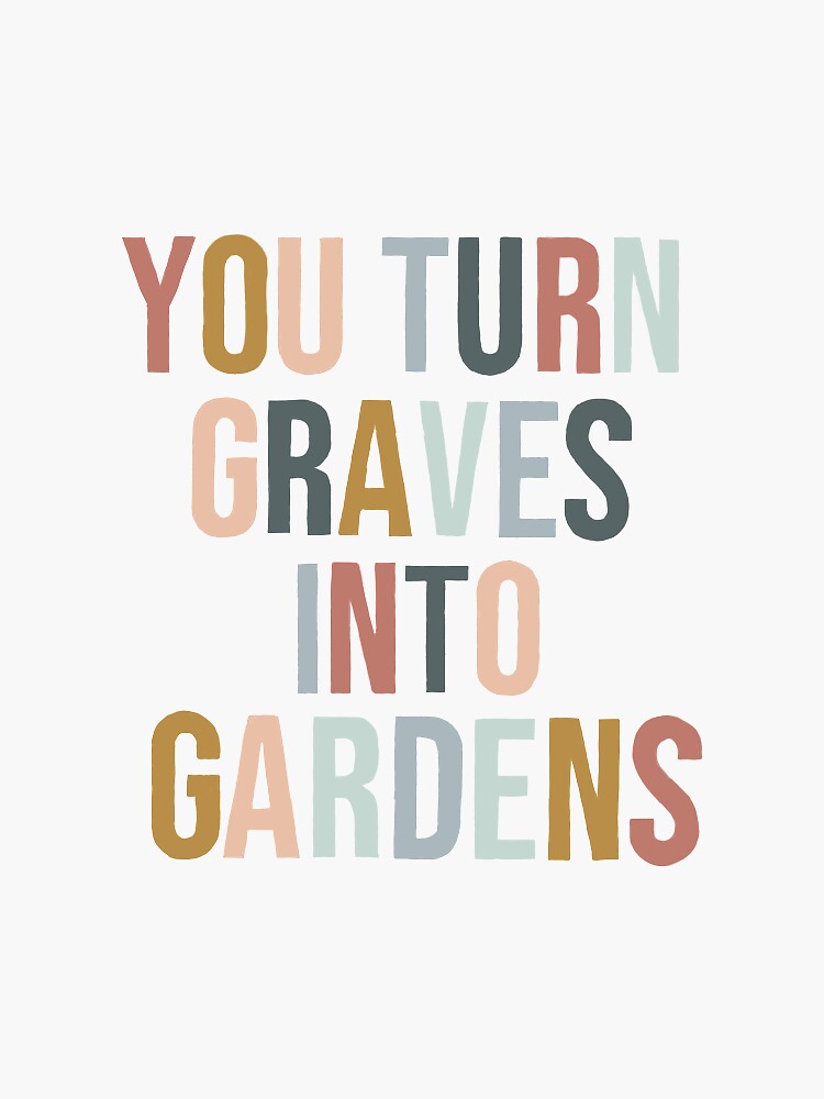 "you turn graves into gardens. " Sticker for Sale by alexiachrissia