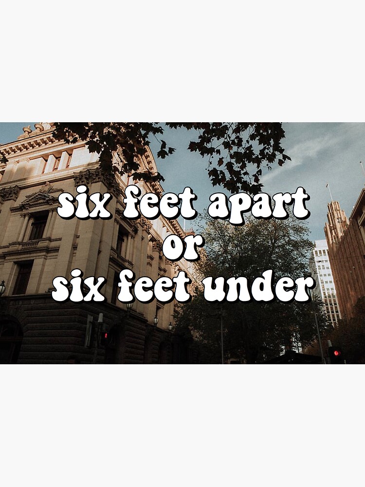 "six feet apart or six feet under" Sticker by savannavhodge Redbubble