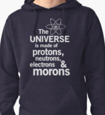 The Universe is Made of Protons, neutrons, electrons and morons Pullover Hoodie