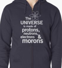 The Universe is Made of Protons, neutrons, electrons and morons Zipped Hoodie