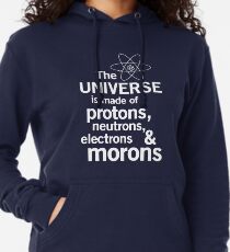 The Universe is Made of Protons, neutrons, electrons and morons Lightweight Hoodie
