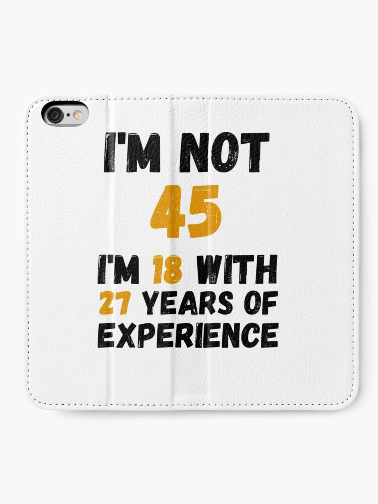 Etui Portefeuille Iphone Je N Ai Pas 45 Ans J Ai 18 Ans Avec 27 Ans D Experience 45e Anniversaire Cadeau Drole Homme Femme 45 Ans Fete Par Designedguide Redbubble