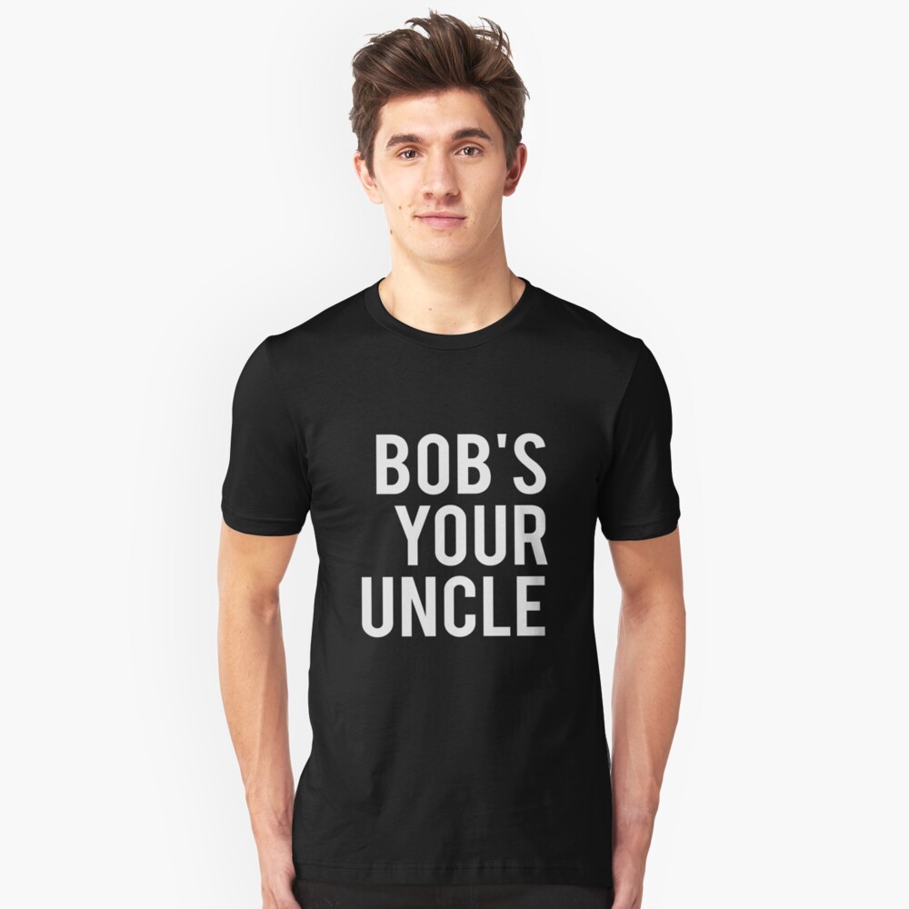 "Bob's Your Uncle Funny British Slang" Tshirt by ColeLaniTrading