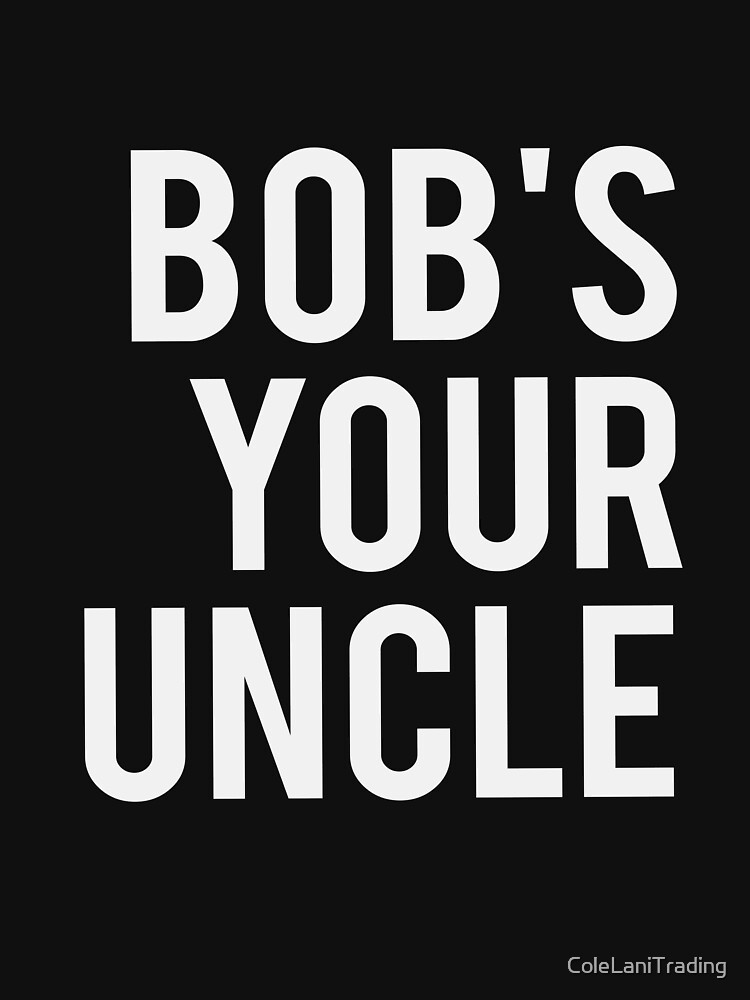 "Bob's Your Uncle Funny British Slang" Tshirt by ColeLaniTrading