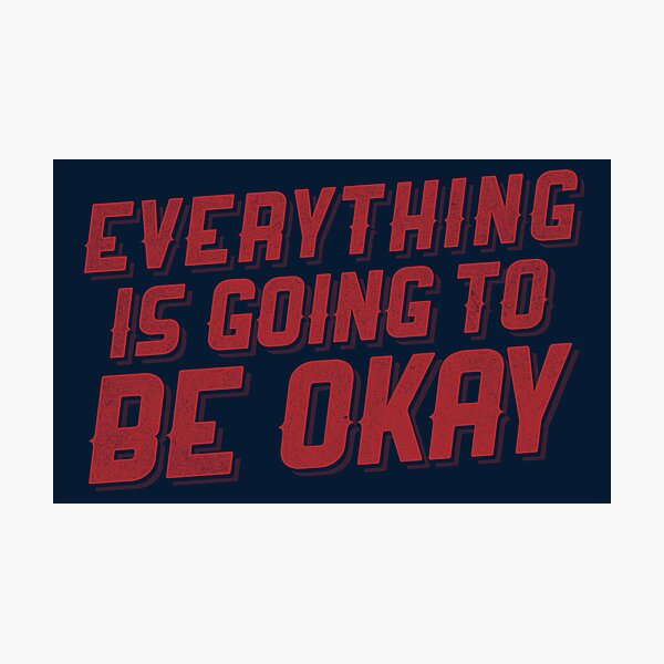 Everything Is Going To Be Okay Photographic Print