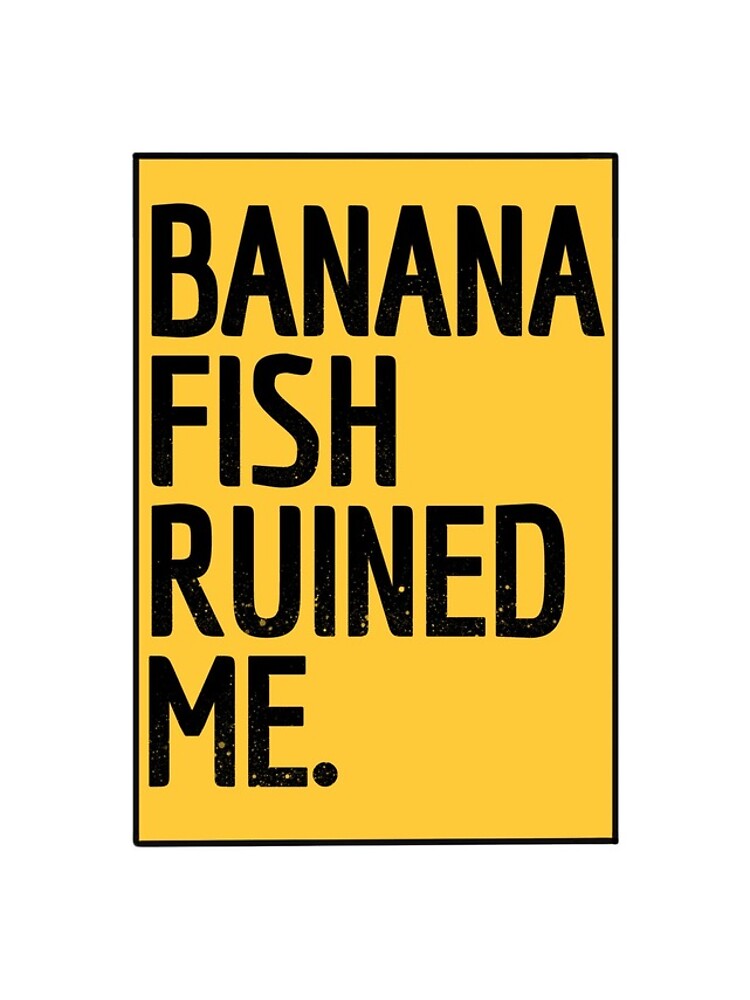 Banana fish ruined…