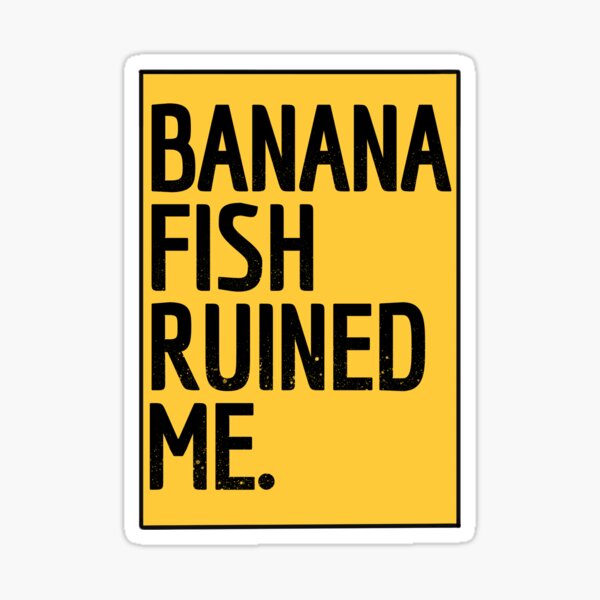 Banana fish ruined…