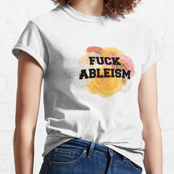 Fuck Ableism Classic T-Shirt