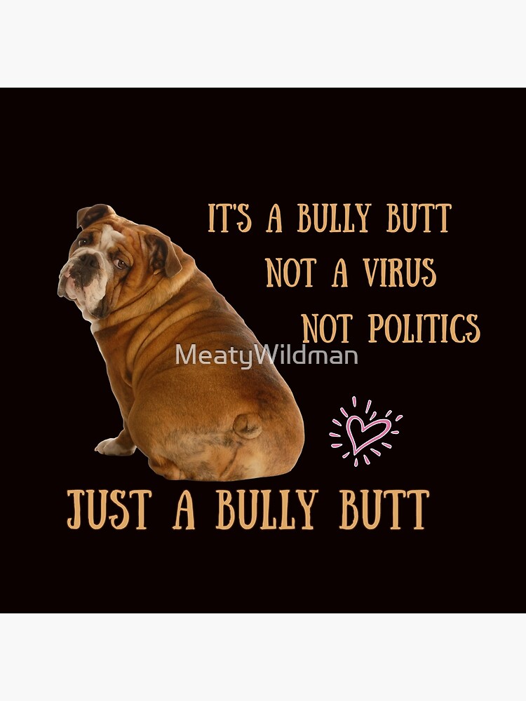 English Bulldogs Bully Butt. Not politics, not Virus, Just bully butt.  Funny bulldog Throw Pillow for Sale by MeatyWildman