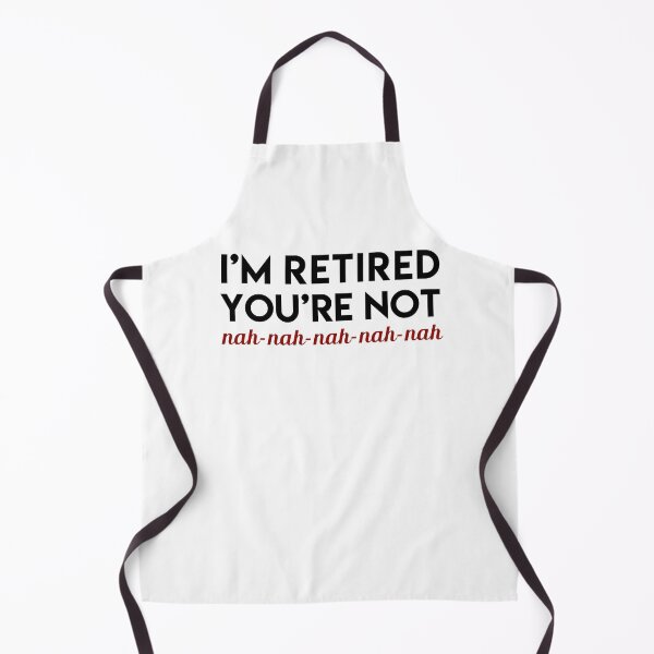 Item preview, I'm Retired You're Not Nah Nah designed and sold by ironydesigns.