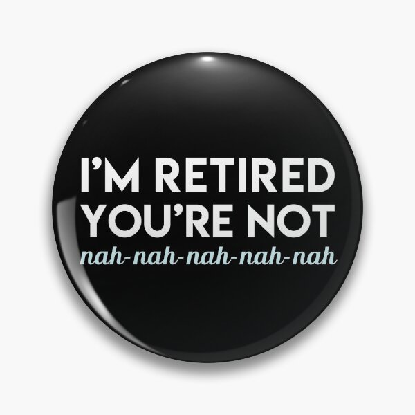 Item preview, I'm Retired You're Not Nah Nah Dark designed and sold by ironydesigns.