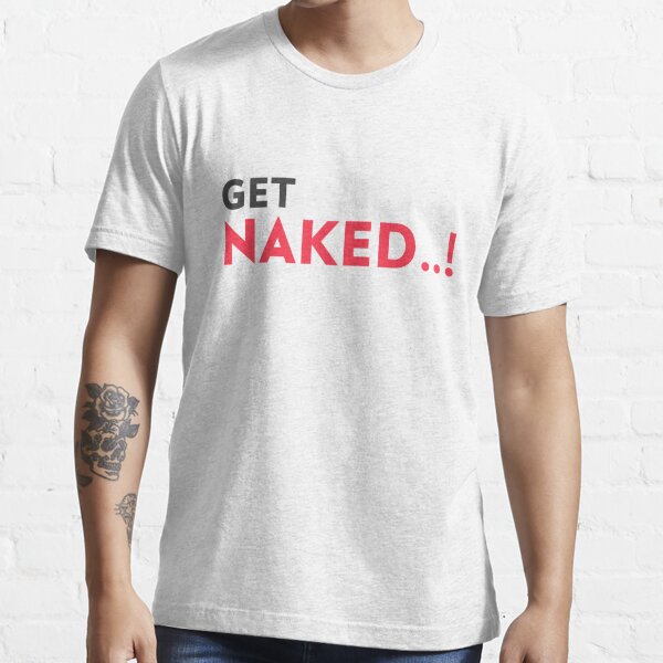 Get Naked T Shirt For Sale By Grp Co Redbubble Lets T Shirts Get T Shirts Naked T Shirts