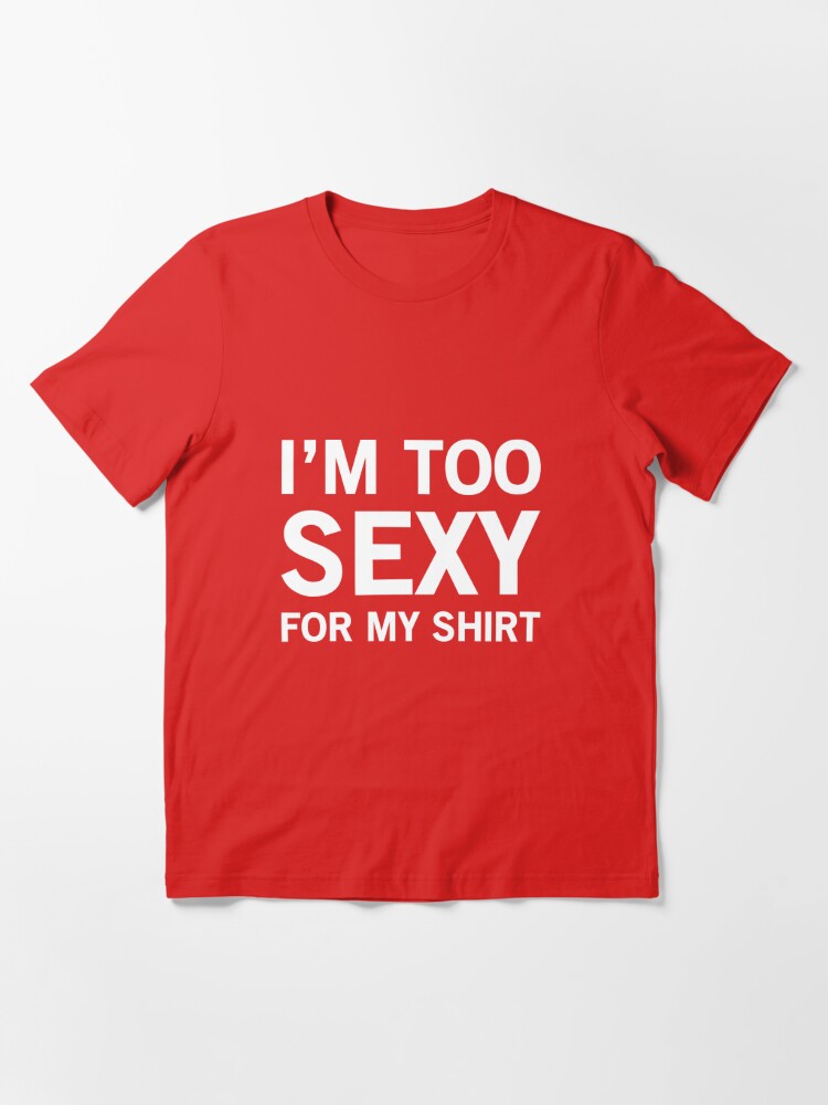 Im Too Sexy For My Shirt T Shirt By Artack Redbubble