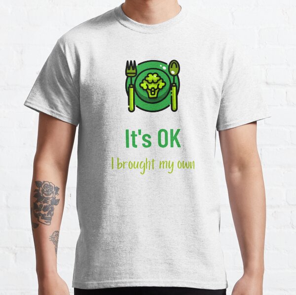 It's OK I Brought My Own Classic T-Shirt