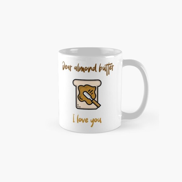 Dear Almond Butter I Love You Classic Mug