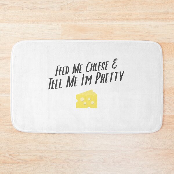 Item preview, Feed Me Cheese & Tell Me I'm Pretty designed and sold by EricJP.
