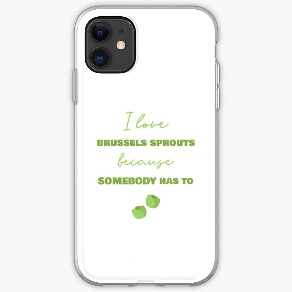 I Love Brussels Sprouts Because Somebody Has To iPhone Case
