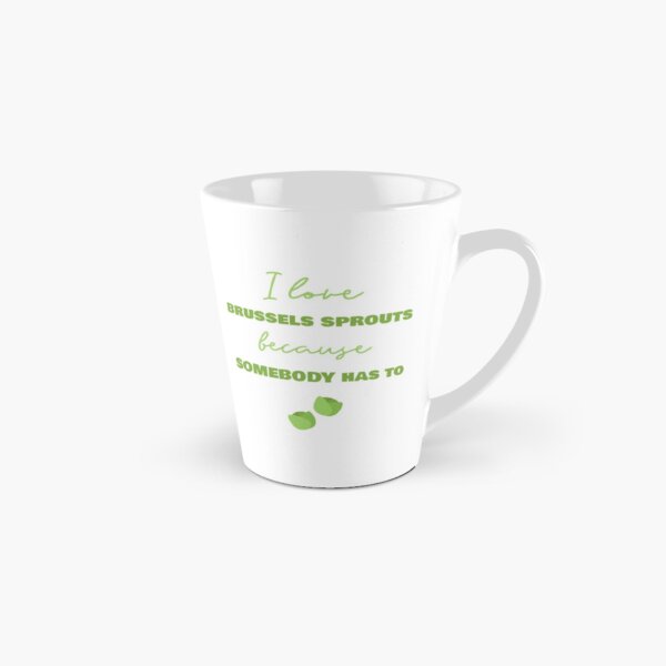 I Love Brussels Sprouts Because Somebody Has To Tall Mug