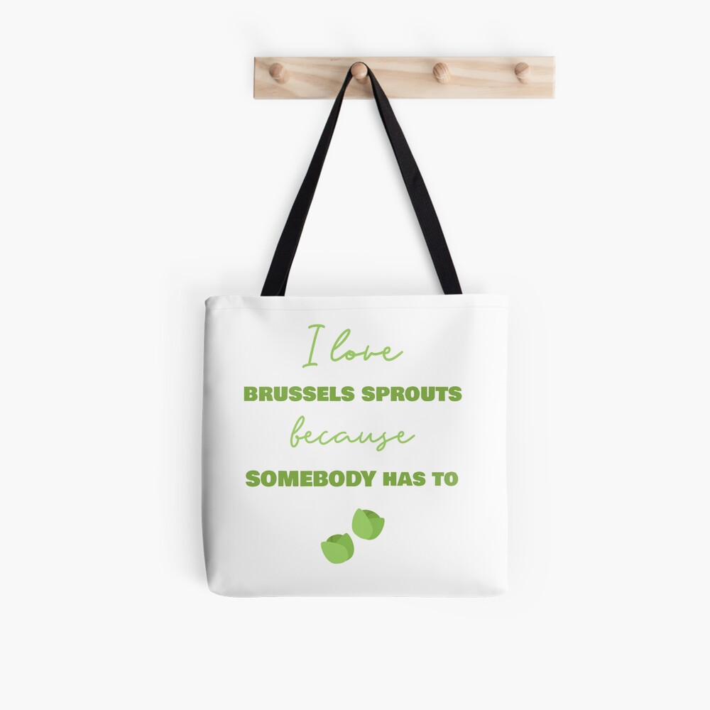I Love Brussels Sprouts Because Somebody Has To Tote Bag