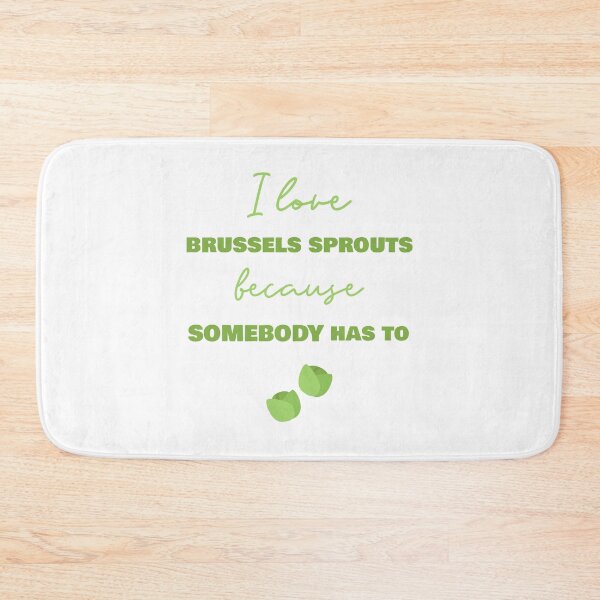 Item preview, I Love Brussels Sprouts Because Somebody Has To designed and sold by Sweevy Swag.