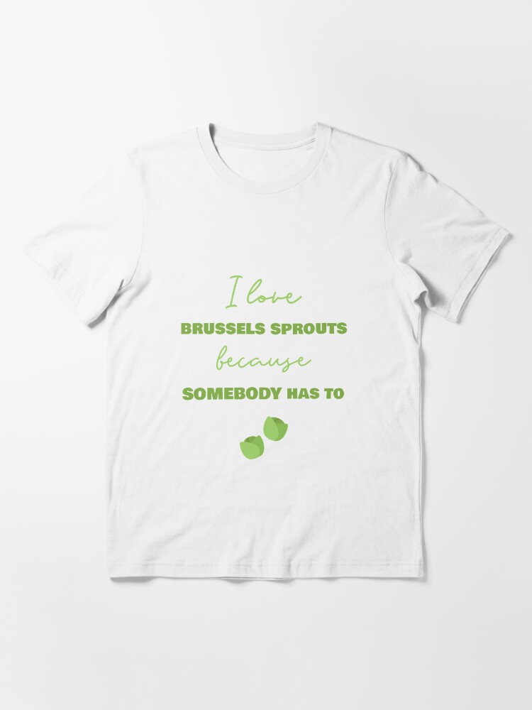 Alternate view of I Love Brussels Sprouts Because Somebody Has To Essential T-Shirt