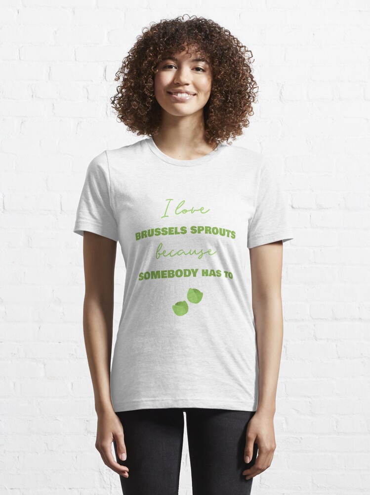Alternate view of I Love Brussels Sprouts Because Somebody Has To Essential T-Shirt