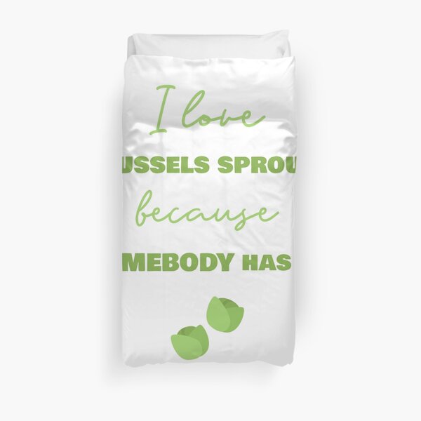 I Love Brussels Sprouts Because Somebody Has To Duvet Cover