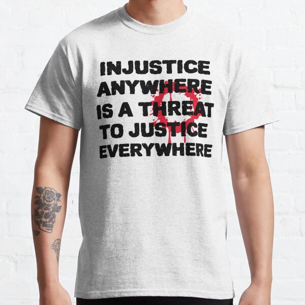 injustice anywhere is a threat to justice everywhere shirt