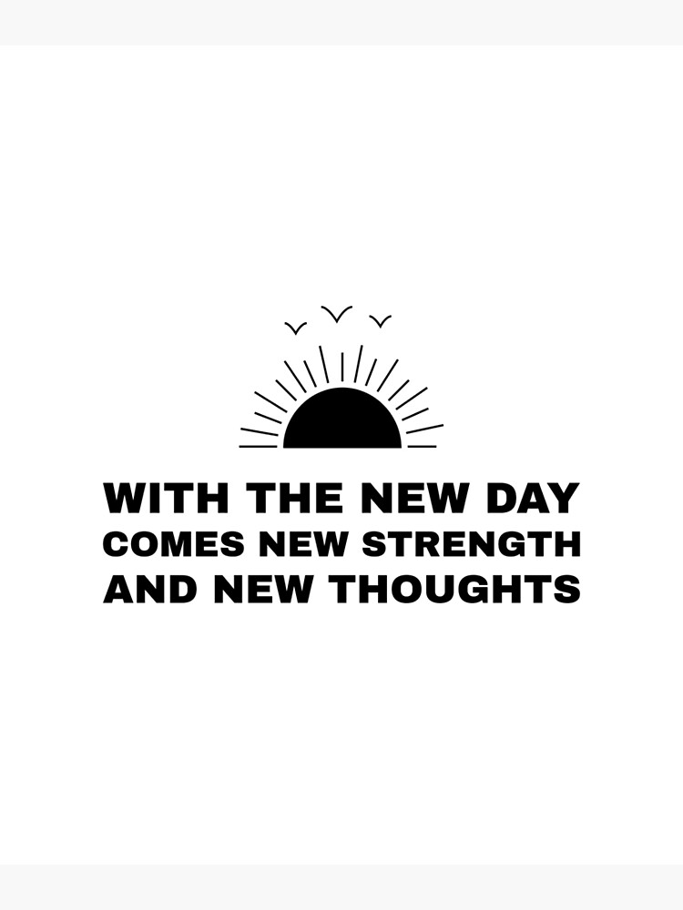 with-the-new-day-comes-new-strength-and-new-thoughts-poster-for-sale